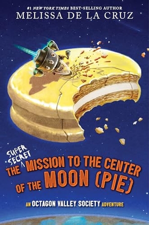 de la Cruz, Melissa. The Super-Secret Mission to the Center of the Moon (Pie) - An Octagon Valley Adventure. Hyperion, 2025.