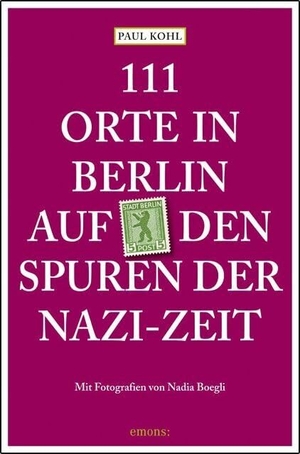 Kohl, Paul. 111 Orte in Berlin auf den Spuren der Nazi-Zeit. Emons Verlag, 2023.