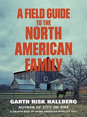 Hallberg, Garth Risk. A Field Guide to the North American Family. Vintage Publishing, 2017.