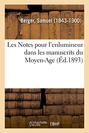 Berger, Samuel. Les Notes pour l'enlumineur dans les manuscrits du Moyen-Age. Hachette Livre, 2018.