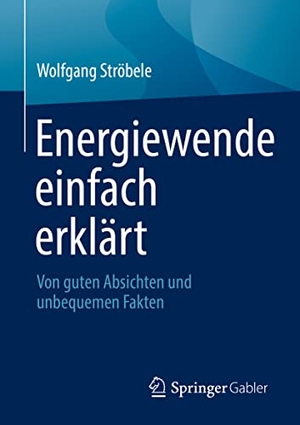 Ströbele, Wolfgang. Energiewende einfach erklärt - Von guten Absichten und unbequemen Fakten. Springer Fachmedien Wiesbaden, 2022.