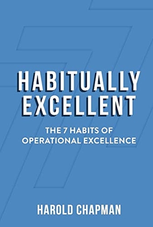Chapman, Harold. Habitually Excellent: The 7 Habits of Operational Excellence. Amazon Digital Services LLC - Kdp, 2023.