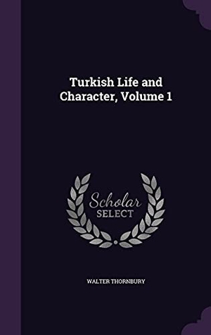 Thornbury, Walter. Turkish Life and Character, Volume 1. Touchladybirdlucky Studios, 2016.