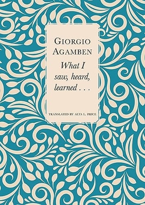 Price, Alta L. / Giorgio Agamben. What I Saw, Heard, Learned . . .. Seagull Books London Ltd, 2023.