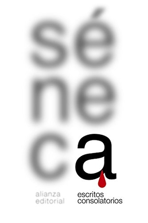 Séneca, Lucio Anneo / Séneca. Escritos consolatorios : Consolación a Marcia ; Consolación a Helvia ; Consolación a Polibio ; Cartas a Lucilio, selección. Alianza Editorial, 2018.