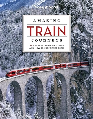 Lonely Planet Amazing Train Journeys - The Ultimate Guide to 60 Remarkable Rail Experiences with Stunning Photography, Route Maps & Expert Insights. Lonely Planet, 2024.