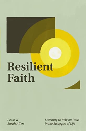 Allen, Lewis / Sarah Allen. Resilient Faith - Learning to Rely on Jesus in the Struggles of Life. Crossway, 2023.