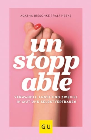 Bieschke, Agatha / Ralf Heske. UNSTOPPABLE - Verwandle Angst und Zweifel in Mut und Selbstvertrauen. Graefe und Unzer Verlag, 2023.
