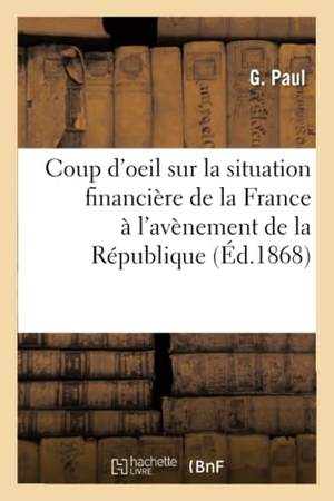 Paul. Coup d'Oeil Sur La Situation Financière de la France À l'Avènement de la République. Hachette Livre - BNF, 2017.