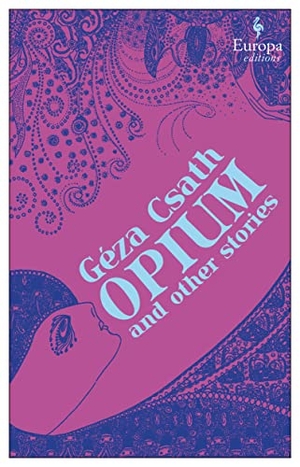 Csath, Geza. Opium and Other Stories. Europa Editions, 2022.