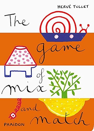 Tullet, Herve. The Game of Mix and Match. Phaidon Press Ltd, 2011.