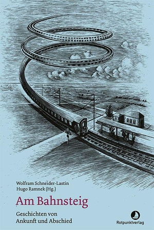 Schneider-Lastin, Wolfram / Hugo Ramnek (Hrsg.). Am Bahnsteig - Geschichten von Ankunft und Abschied. Rotpunktverlag, 2026.
