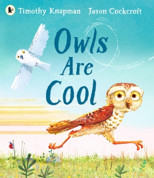 Knapman, Timothy. Owls Are Cool - The importance of celebrating our differences, for all little owls aged 3-7 who have ever felt left out. Walker Books - IWUK, 2023.