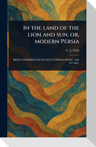 In the Land of the Lion and Sun, or, Modern Persia