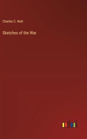 Nott, Charles C.. Sketches of the War. Outlook Verlag, 2023.