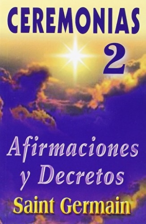 Saint Germain. Ceremonias II Ceremonies: Afirmaciones y Decretos. Tomo, 2010.