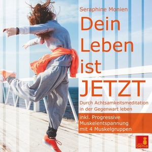 Monien, Seraphine. Dein Leben ist Jetzt {Durch Achtsamkeitsmeditation in der Gegenwart leben} - inkl. Progressive Muskelentspannung. Sera Benia Verlag GmbH, 2019.