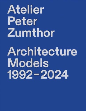 Grönlund, Hannele (Hrsg.). Atelier Peter Zumthor - Architecture Models 1992-2024. Scheidegger & Spiess, 2026.