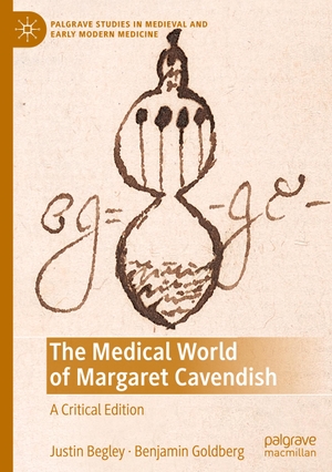 Goldberg, Benjamin / Justin Begley. The Medical World of Margaret Cavendish - A Critical Edition. Springer International Publishing, 2023.