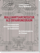 Wallfahrtsarchitektur als Erfahrungsraum: Sakraltopographie und visuelle Präsentation von Gnadenstätten