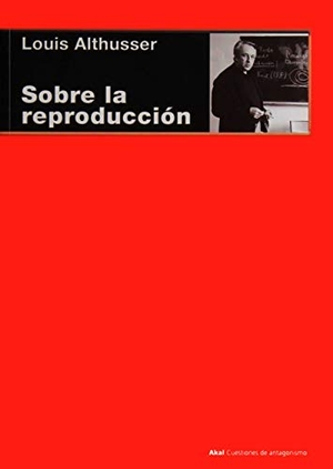 Althusser, Louis. Sobre la reproducción. Ediciones Akal, 2015.