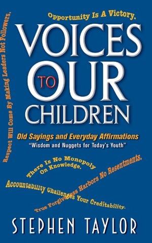Taylor, Stephen. Voices To Our Children - Old Sayings and Everyday Affirmations "Wisdom and Nuggets for Today's Youth". Taylor-Made Publishing, 2024.