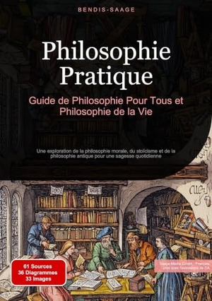 Saage - Français, Bendis A. I.. Philosophie Pratique: Guide de Philosophie Pour Tous et Philosophie de la Vie - Une exploration de la philosophie morale, du stoïcisme et de la philosophie antique pour une sagesse quotidienne. Saage Books, 2025.