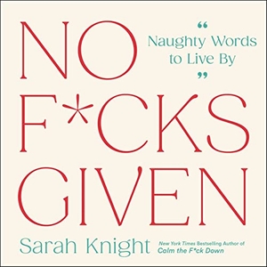 Knight, Sarah. No F*cks Given - Naughty Words to Live by. Little Brown and Company, 2022.