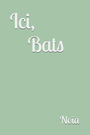 Noïa. Ici, Bats. Independently published, 2026.