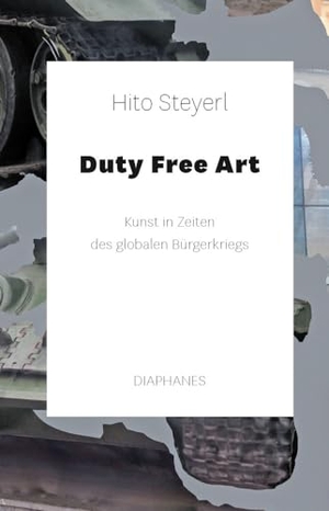 Steyerl, Hito. Duty Free Art - Kunst in Zeiten des globalen Bürgerkriegs. Diaphanes Verlag, 2018.