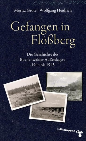 Grote, Moritz / Wolfgang Heidrich. Gefangen in Flößberg - Die Geschichte des Buchenwalder Außenlagers 1944 bis 1945. Klampen, Dietrich zu, 2024.