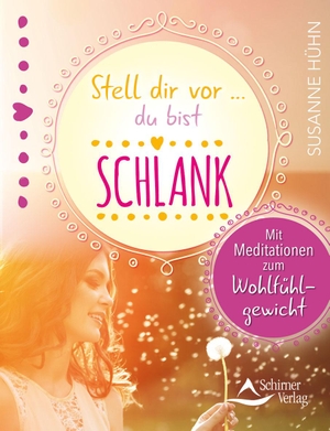 Hühn, Susanne. Stell dir vor ... du bist schlank - Mit Meditationen zum Wohlfühlgewicht. Schirner Verlag, 2016.