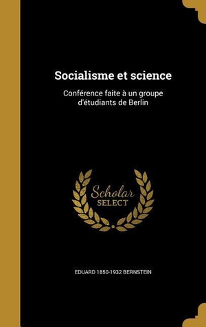 Bernstein, Eduard. Socialisme et science - Conférence faite à un groupe d'étudiants de Berlin. Creative Media Partners, LLC, 2016.