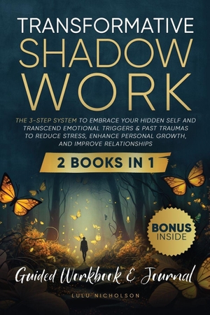 Nicholson, Lulu. Transformative Shadow Work - Guide, Workbook & Journal-The 3-Step System to Embrace Your Hidden Self and Transcend Emotional Triggers & Past Traumas to Reduce Stress, Enhance Personal Growth & Improve Relationships. Lulu Nicholson, 2024.