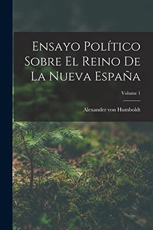 Humboldt, Alexander Von. Ensayo Político Sobre El Reino De La Nueva España; Volume 1. Creative Media Partners, LLC, 2022.
