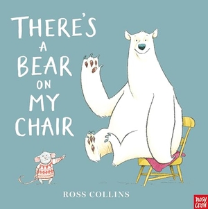 Collins, Ross. There's a Bear on My Chair. Nosy Crow Ltd, 2019.