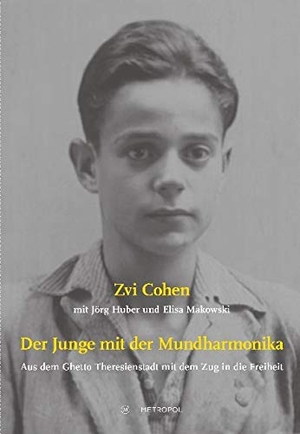 Cohen, Zvi / Huber, Jörg et al. Der Junge mit der Mundharmonika - Aus dem Ghetto Theresienstadt mit dem Zug in die Freiheit. Metropol Verlag, 2019.