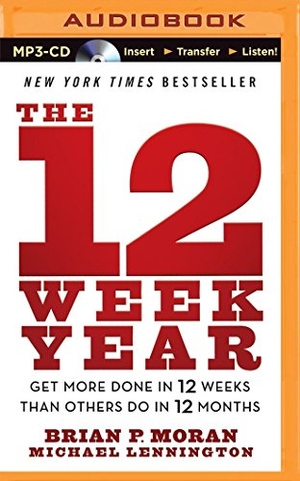 Moran, Brian P. / Michael Lennington. The 12 Week Year: Get More Done in 12 Weeks Than Others Do in 12 Months. Brilliance Audio, 2015.