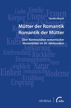 Busch, Sandra. Mütter der Romantik - Romantik der Mütter - Über Kontinuitäten romantischer Mutterbilder im 20. Jahrhundert. wbv Media GmbH, 2022.