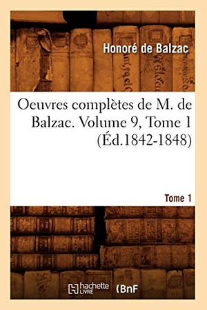 de Balzac, Honoré. Oeuvres Complètes de M. de Balzac. Volume 9, Tome 1 (Éd.1842-1848). Hachette Livre, 2012.