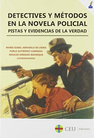 Abradelo de Usera, María Isabel / Gutiérrez Carreras, Pablo et al. Detectives y métodos en la novela policial : pistas y evidencias de la verdad. Fundación Universitaria San Pablo CEU, 2019.