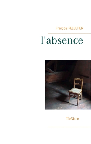 Pelletier, François. l'absence. Books on Demand, 2019.