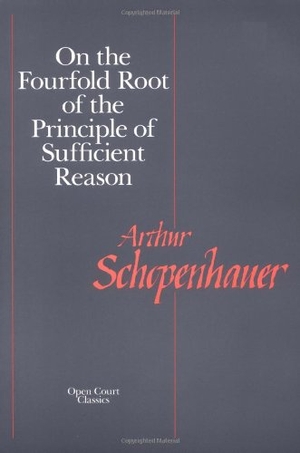 Schopenhauer, Arthur. On the Fourfold Root of the Principle of Sufficient Reason. Open Court, 1999.