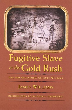 Williams, James. Fugitive Slave in the Gold Rush - Life and Adventures of James Williams. UNIV OF NEBRASKA PR, 2001.