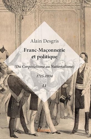A D. Franc-maçonnerie et politique - (Du Corporatisme au Nationalisme) 1715-1934 - L1. Edilivre, 2025.