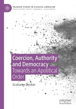 Booker, Grahame. Coercion, Authority and Democracy - Towards an Apolitical Order. Springer International Publishing, 2023.