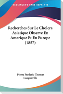Recherches Sur Le Cholera Asiatique Observe En Amerique Et En Europe (1857)