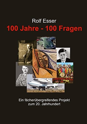 Esser, Rolf. 100 Jahre - 100 Fragen - Ein fächerübergreifendes Projekt zum 20. Jahrhundert. tredition, 2022.
