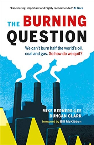 Berners-Lee, Mike / Duncan Clark. The Burning Question: We Can't Burn Half the World's Oil, Coal, and Gas. So How Do We Quit?. Greystone Books, 2013.