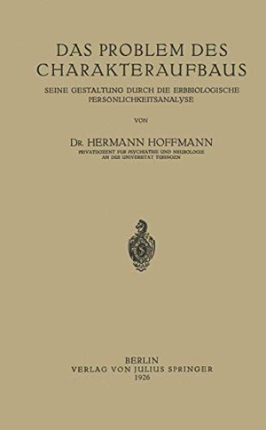 Hoffmann, Hermann. Das Problem des Charakteraufbaus - Seine Gestaltung Durch die Erbbiologische Persönlichkeitsanalyse. Springer Berlin Heidelberg, 1926.